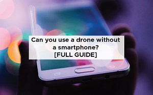 Can you use a drone without a smartphone? [FULL GUIDE]