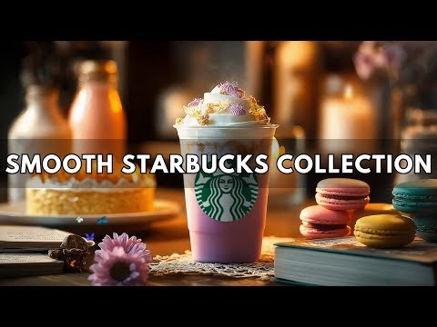 Best Of Starbucks Music Collection: Elegant Jazz & Smooth Music For Studying & Cozy Coffee Moments
