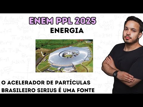 ENEM PPL 2025 - O acelerador de partículas brasileiro Sirius é uma fonte emissora de luz síncrotron.
