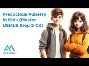 Master USMLE Step 2 CK: Understanding Precocious Puberty in Kids | Acing Medicine
