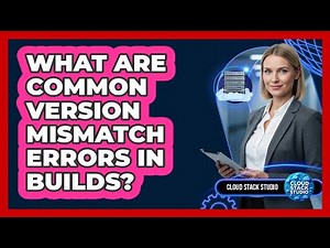 What Are Common Version Mismatch Errors In Builds?