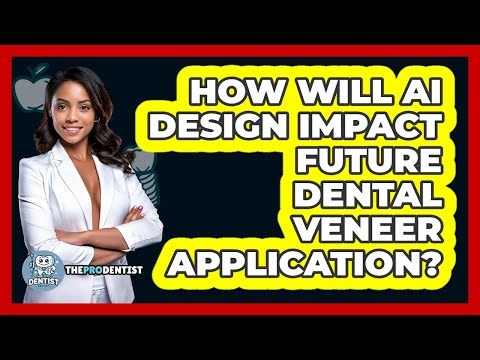 How Will AI Design Impact Future Dental Veneer Application? - The Pro Dentist