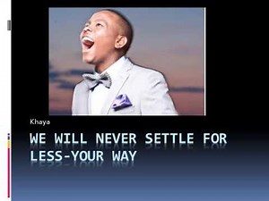 Settle For Less - We Will Never Settle For Less Lyrics - Khaya Mthethwa