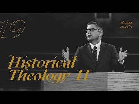 Historical Theology II - Dr. Nathan Busenitz - Lecture 19