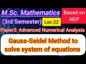 Lec-22 | Gauss Seidal's Method to solve system of linear equations | Advanced Numerical Analysis