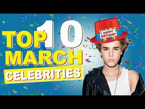 Top 10 March Celebs | March Celebrity Birthdays List