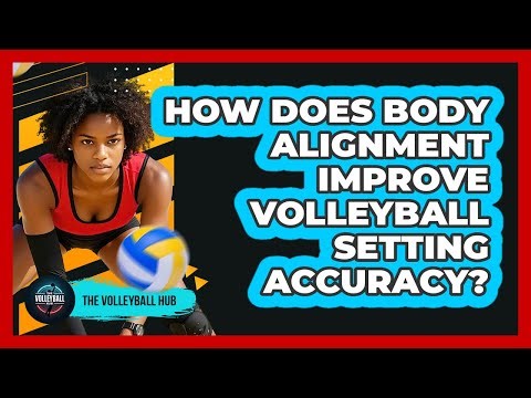 How Does Body Alignment Improve Volleyball Setting Accuracy? - The Volleyball Hub
