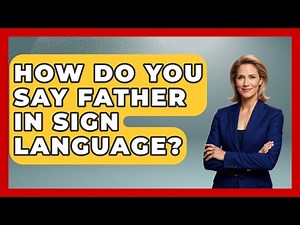 How Do You Say Father In Sign Language? - The Language Library