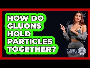 How Do Gluons Hold Particles Together? - Science Through Time