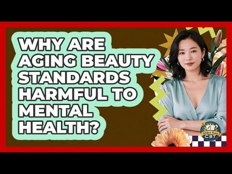 Why Are Aging Beauty Standards Harmful To Mental Health?