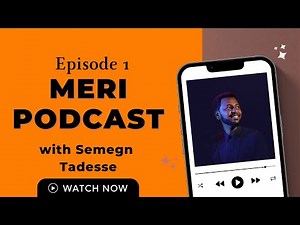 MERI Podcast: ክፍል ፪: ከስመኝ ታደሰ ጋር | Episode 2: With Semegn Tadesse