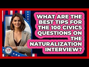 What Are The Best Tips For The 100 Civics Questions On The Naturalization Interview?