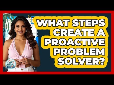 What Steps Create A Proactive Problem Solver?