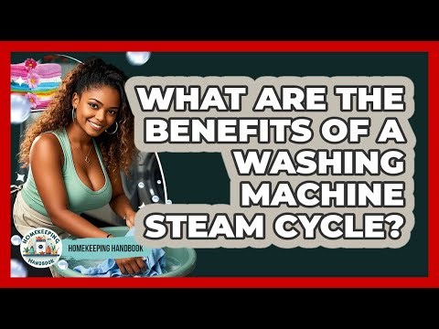 What Are The Benefits Of A Washing Machine Steam Cycle? - Homekeeping Handbook