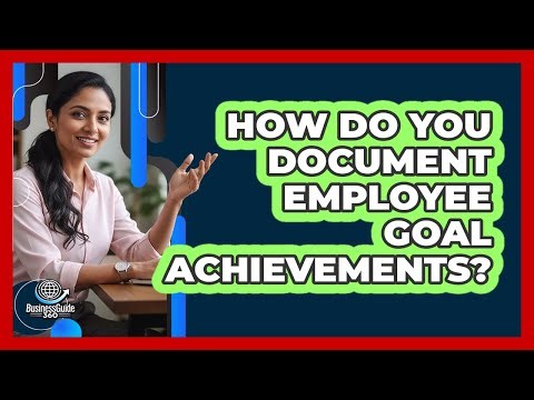 How Do You Document Employee Goal Achievements?