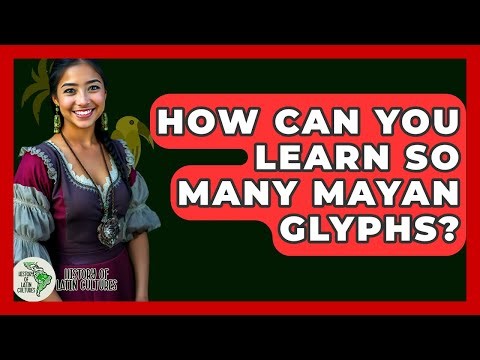 How Can You Learn So Many Mayan Glyphs? - History Of Latin Cultures