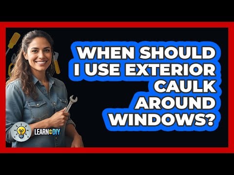 When Should I Use Exterior Caulk Around Windows?