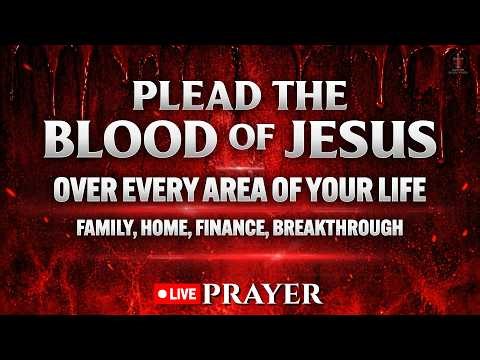 Plead the Blood of Jesus Over Every Area of Your Life: 24/7 Live Prayers