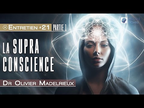 Supra Conscience - Partie 1 | Dr Olivier Madelrieux