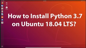 How to Install Python 3.7 on Ubuntu 18.04 LTS?