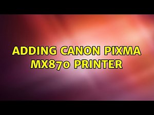Adding Canon Pixma MX870 Printer