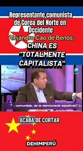 🇨🇳 China es “totalmente capitalista”, afirma categóricamente Alejandro Cao de Benós, representante oficial de Corea del Norte —el portavoz comunista para Occidente—. - Comparte la publicación. | Estudios Hispánicos del Perú