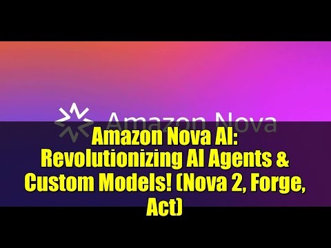Amazon Nova AI: Revolutionizing AI Agents & Custom Models! (Nova 2, Forge, Act)