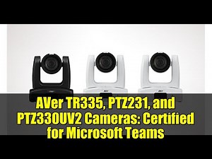 AVer TR335, PTZ231, and PTZ330UV2 Cameras: Certified for Microsoft Teams