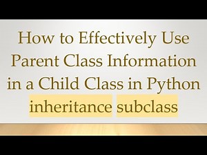 How to Effectively Use Parent Class Information in a Child Class in Python inheritance subclass