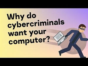 Why do cybercriminals want your computer?