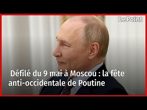 Défilé du 9 mai à Moscou : la fête anti-occidentale de Poutine