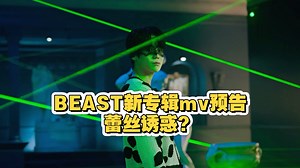 BEAST新专辑mv预告来袭！这次风格我超爱！