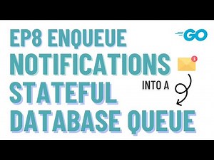 Ep8 Golang Enqueue Notifications into a Stateful Database Queue