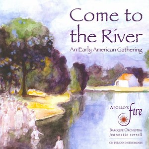 Apollo's Fire Baroque Orchestra - Come to the River - An Early American Gathering