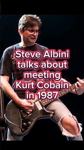 Steve Albini talks about meeting Kurt Cobain the first time at the final Big Black show