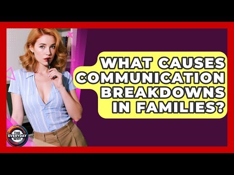 What Causes Communication Breakdowns In Families? - The Everyday Why