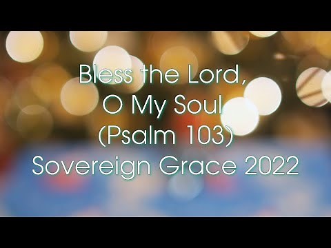 Bless the Lord O My Soul - Psalm 103 by Sovereign Grace