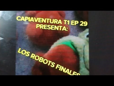 Capiaventura t1 ep 29 llamado: los robots finales.