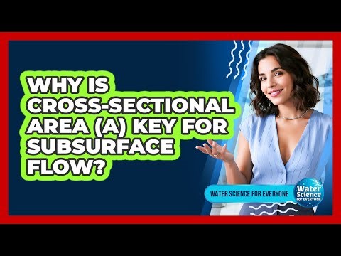 Why Is Cross-Sectional Area (A) Key For Subsurface Flow?