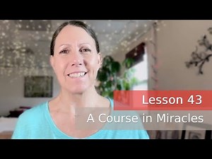 A Course In Miracles - Faith, Belief and Vision & Lesson 43