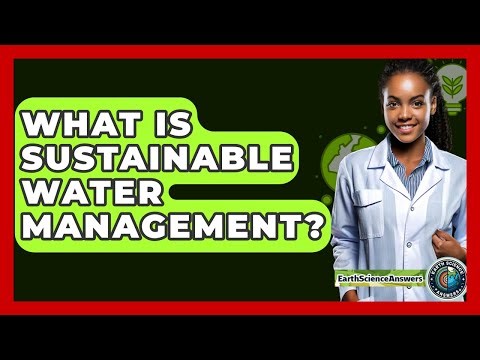 What Is Sustainable Water Management? - Earth Science Answers