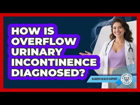 How Is Overflow Urinary Incontinence Diagnosed?