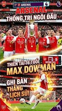 ARSENAL THỐNG TRỊ NGÔI ĐẦU PREMIER LEAGUE – THIÊN TÀI 16 TUỔI MAX DOWMAN GHI BÀN THẮNG LỊCH SỬ !