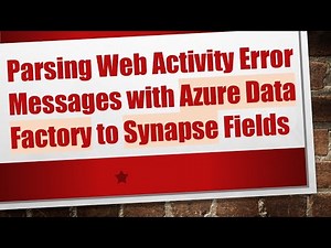 Parsing Web Activity Error Messages with Azure Data Factory to Synapse Fields