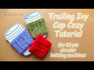 Trailing Ivy Cup Cozy Pattern Tutorial for 22 pin circular knitting machines #coffee #knitting