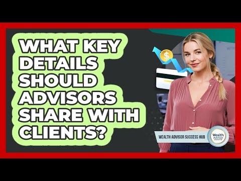 What Key Details Should Advisors Share With Clients?