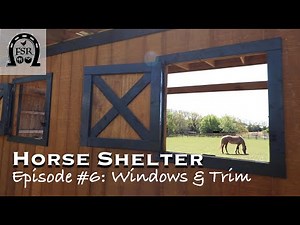 Building a Horse Shelter - Episode #6: Windows and Trim