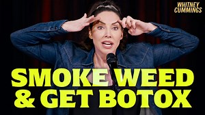 Smoke w**d & get botox, two of my favorite things to do | Whitney Cummings