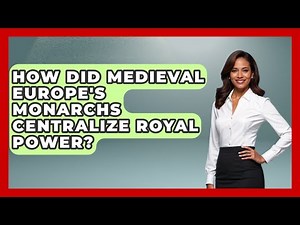 How Did Medieval Europe's Monarchs Centralize Royal Power? - Medieval Europe Uncovered