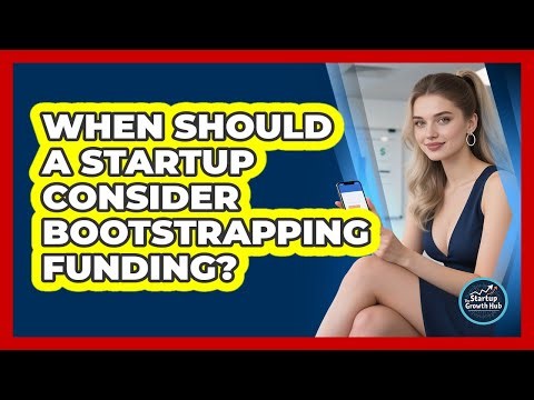 When Should a Startup Consider Bootstrapping Funding?